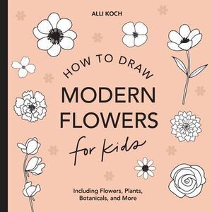 Modern Flowers: How to Draw Books for Kids with Flowers, Plants, and Botanicals